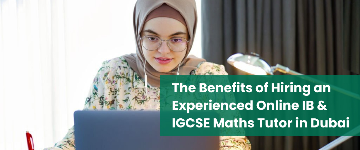 benefits of hiring an experienced online ib and igcse maths tutor in dubai