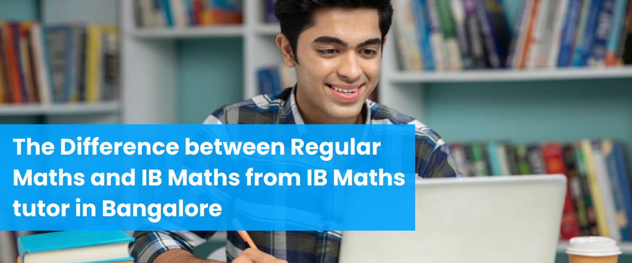 Difference between Regular Maths and IB Maths from IB Maths in Bangalore